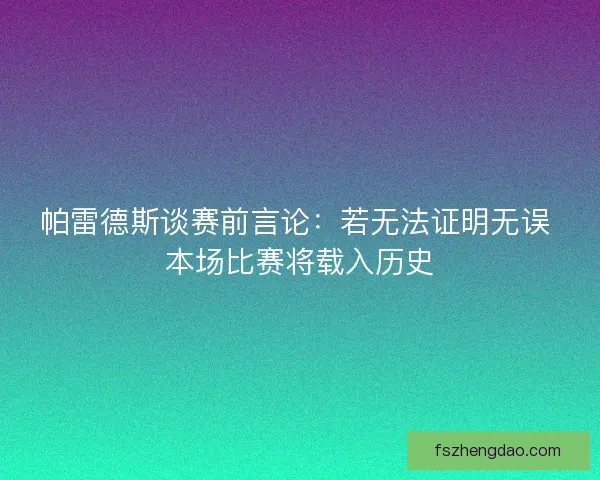 帕雷德斯谈赛前言论：若无法证明无误 本场比赛将载入历史